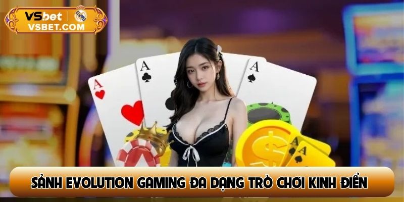 Sảnh Evolution Gaming mang đến đa dạng trò chơi kinh điển